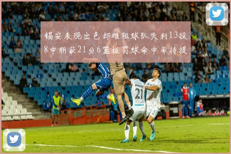 锡安表现出色却难阻球队失利13投8中斩获21分6篮板罚球命中率待提升
